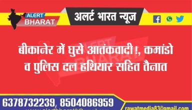 बीकानेर में घुसे आतंकवादी!, कमांडो व पुलिस दल हथियार सहित तैनात