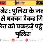 बीकानेर में पुलिस के जवान को छत से धक्का देकर गिराया, वांछित को पकडऩे पहुंची थी पुलिस