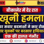 बीकानेर में देर रात खूनी हमला: कैंपर सवार बदमाशों ने कार रोककर चार युवकों पर बरसाए हथियार, एक की हालत गंभीर
