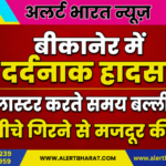 बीकानेर में दर्दनाक हादसा: प्लास्टर करते समय बल्ली टूटी, नीचे गिरने से मजदूर की मौत