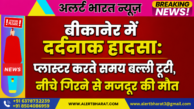 बीकानेर में दर्दनाक हादसा: प्लास्टर करते समय बल्ली टूटी, नीचे गिरने से मजदूर की मौत