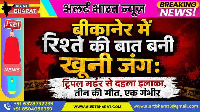 बीकानेर में रिश्ते की बात बनी खूनी जंग: ट्रिपल मर्डर से दहला इलाका, तीन की मौत, एक गंभीर