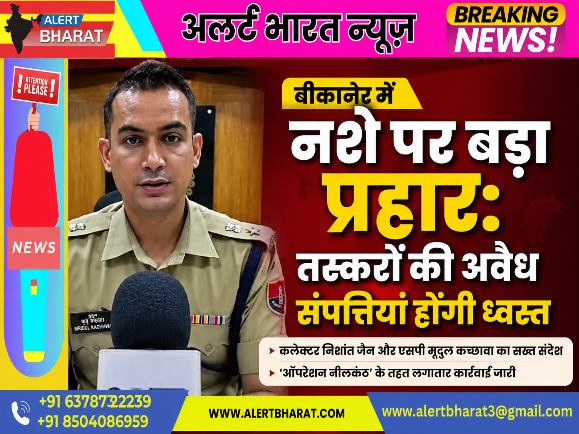 बीकानेर में नशे पर बड़ा प्रहार: तस्करों की अवैध संपत्तियां होंगी ध्वस्त