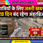 यात्रियों के लिए जरूरी खबर: 28 दिन बंद रहेगा अंडरब्रिज
