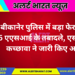 बीकानेर पुलिस में बड़ा फेरबदल: 65 एएसआई के तबादले, एसपी मृदुल कच्छावा ने जारी किए आदेश