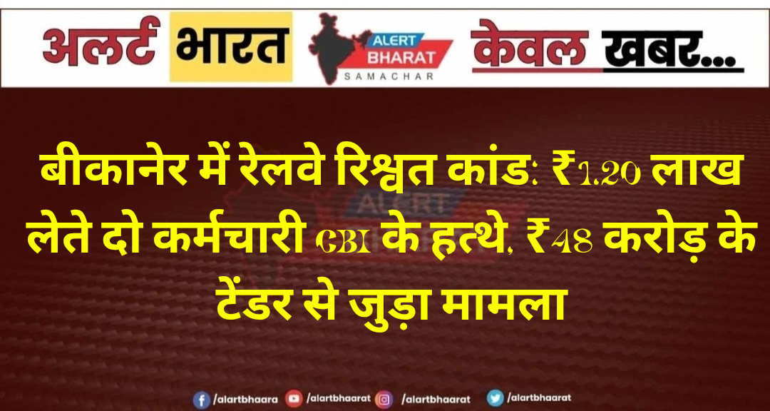 बीकानेर में रेलवे रिश्वत कांड: ₹1.20 लाख लेते दो कर्मचारी CBI के हत्थे, ₹48 करोड़ के टेंडर से जुड़ा मामला