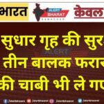 बाल सुधार गृह की सुरक्षा में सेंध, तीन बालक फरार, गेट की चाबी भी ले गए