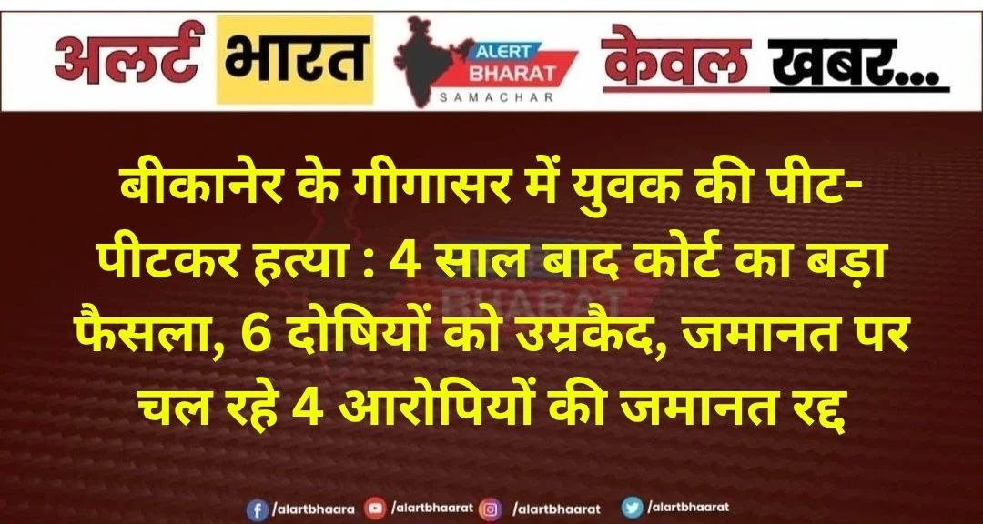 बीकानेर के गीगासर में युवक की पीट-पीटकर हत्या : 4 साल बाद कोर्ट का बड़ा फैसला, 6 दोषियों को उम्रकैद, जमानत पर चल रहे 4 आरोपियों की जमानत रद्द