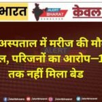 PBM अस्पताल में मरीज की मौत से उठे सवाल, परिजनों का आरोप—17 घंटे तक नहीं मिला बेड